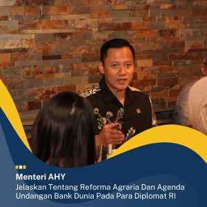 Menteri AHY Jelaskan Tentang Reforma Agraria Dan Agenda Undangan Bank Dunia Pada Para Diplomat RI