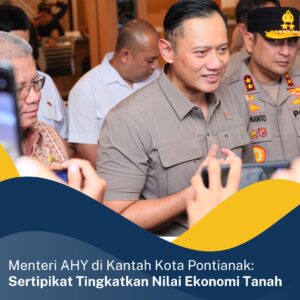 Menteri AHY di Kantah Kota Pontianak: Sertipikat Tingkatkan Nilai Ekonomi Tanah