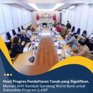 Hasilkan Progres Pendaftaran Tanah yang Signifikan, Menteri AHY Kembali Gandeng World Bank untuk Sukseskan Program ILASP