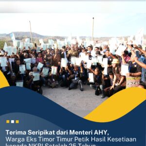 Terima Sertipikat dari Menteri AHY, Warga Eks Timor Timur Petik Hasil Kesetiaan kepada NKRI Setelah 25 Tahun